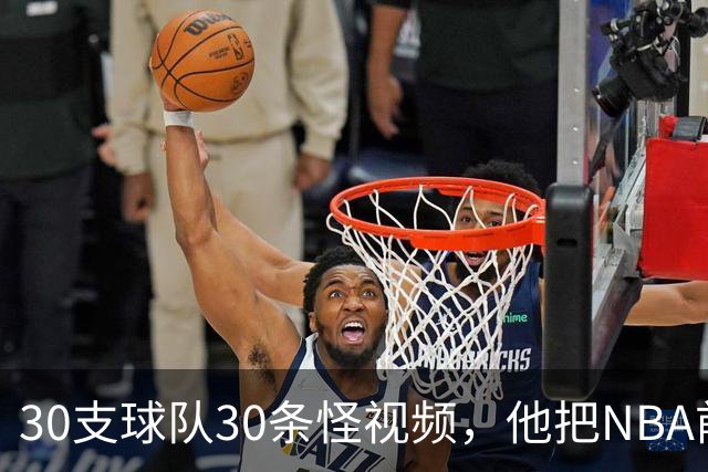 30支球队30条怪视频，他把NBA前瞻拆成了碎片